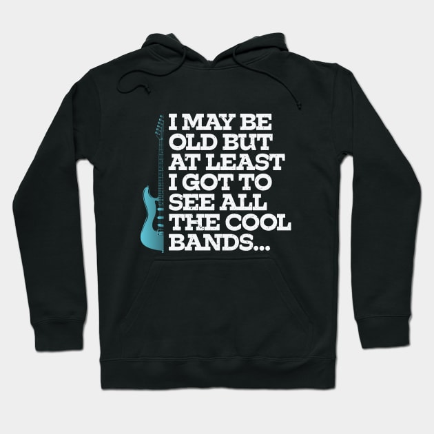 Bands - I May Be Old But At Least I Got To See All The Cool Bands Hoodie by Kudostees